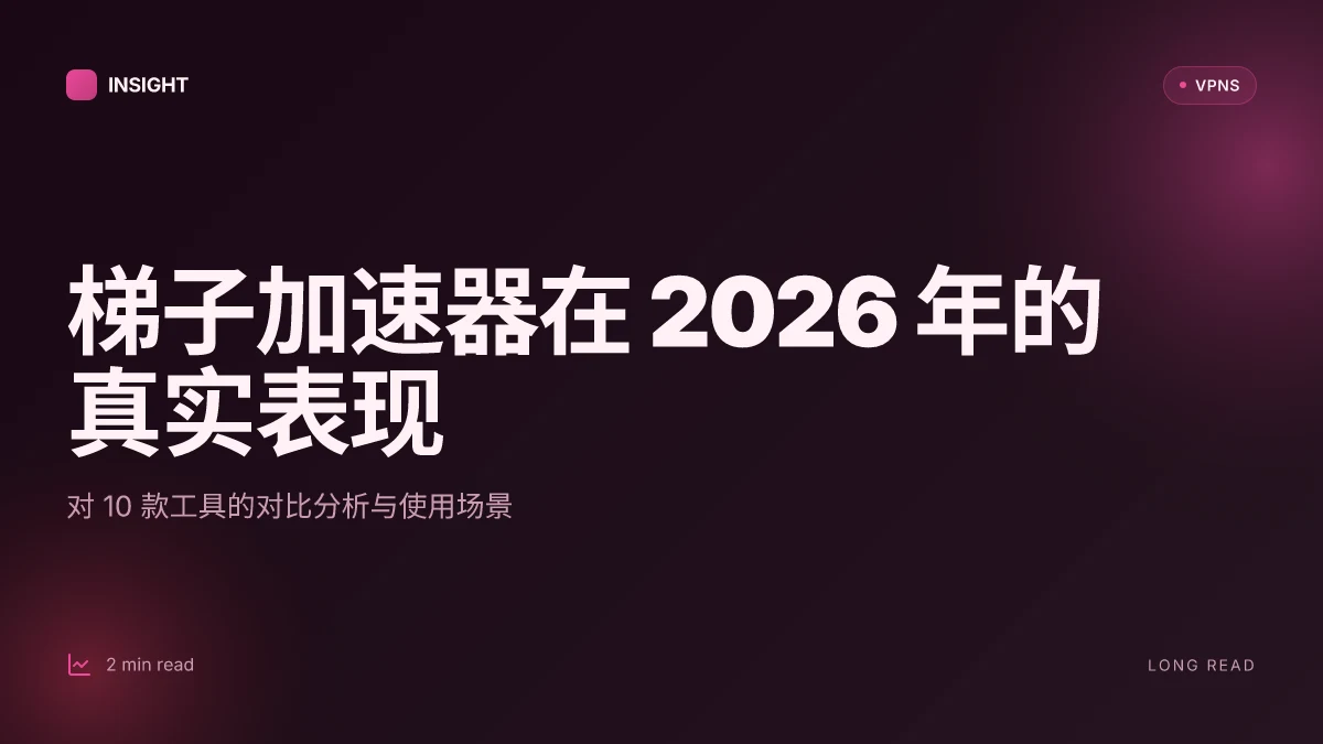 10 款梯子加速器在 2026 年的真实表现:测试结果与使用场景对比