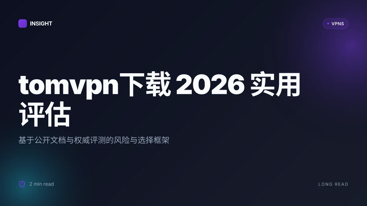 Tomvpn下载: 2026年更新的实用评估与风险解析