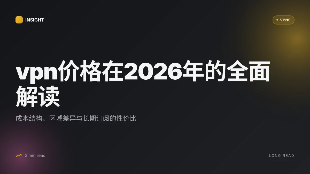 VPN价格在2026年的全面解读:成本结构、趋势与选择陷阱