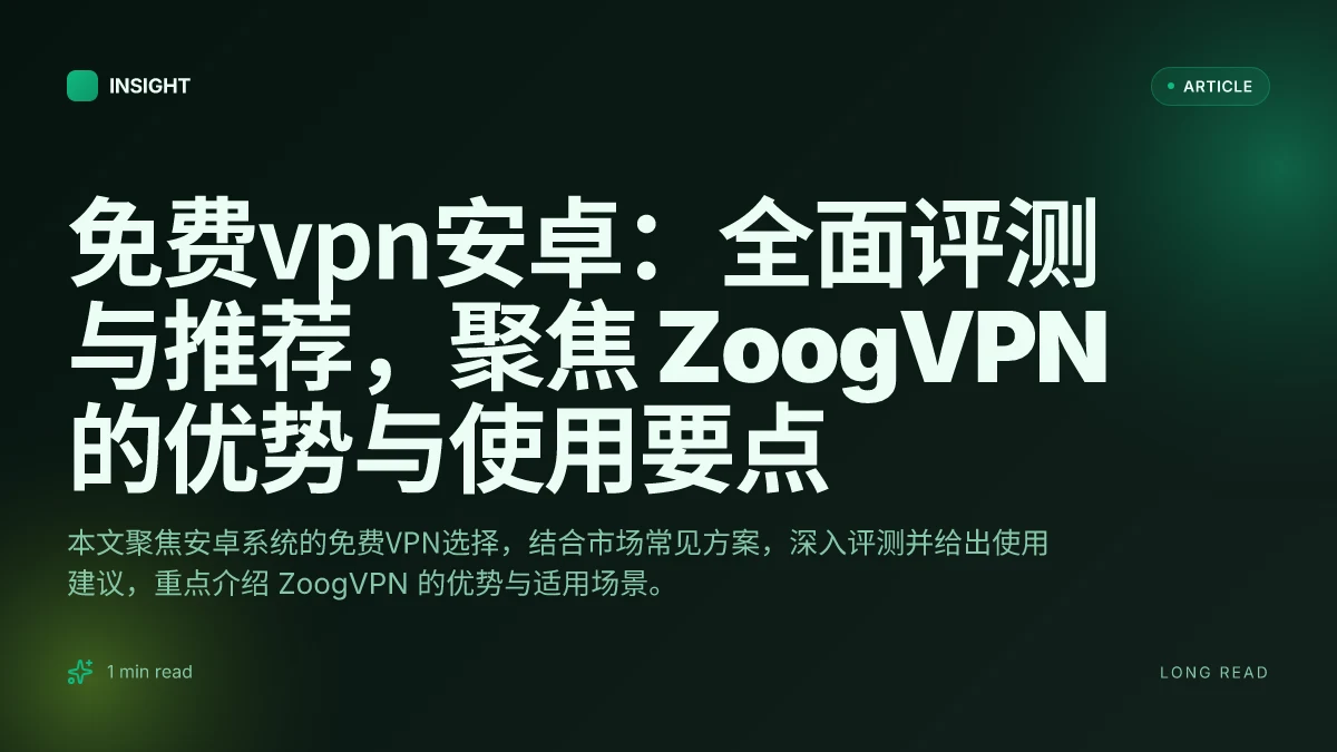 免费VPN安卓:全面评测与推荐,聚焦 ZoogVPN 的优势与使用要点