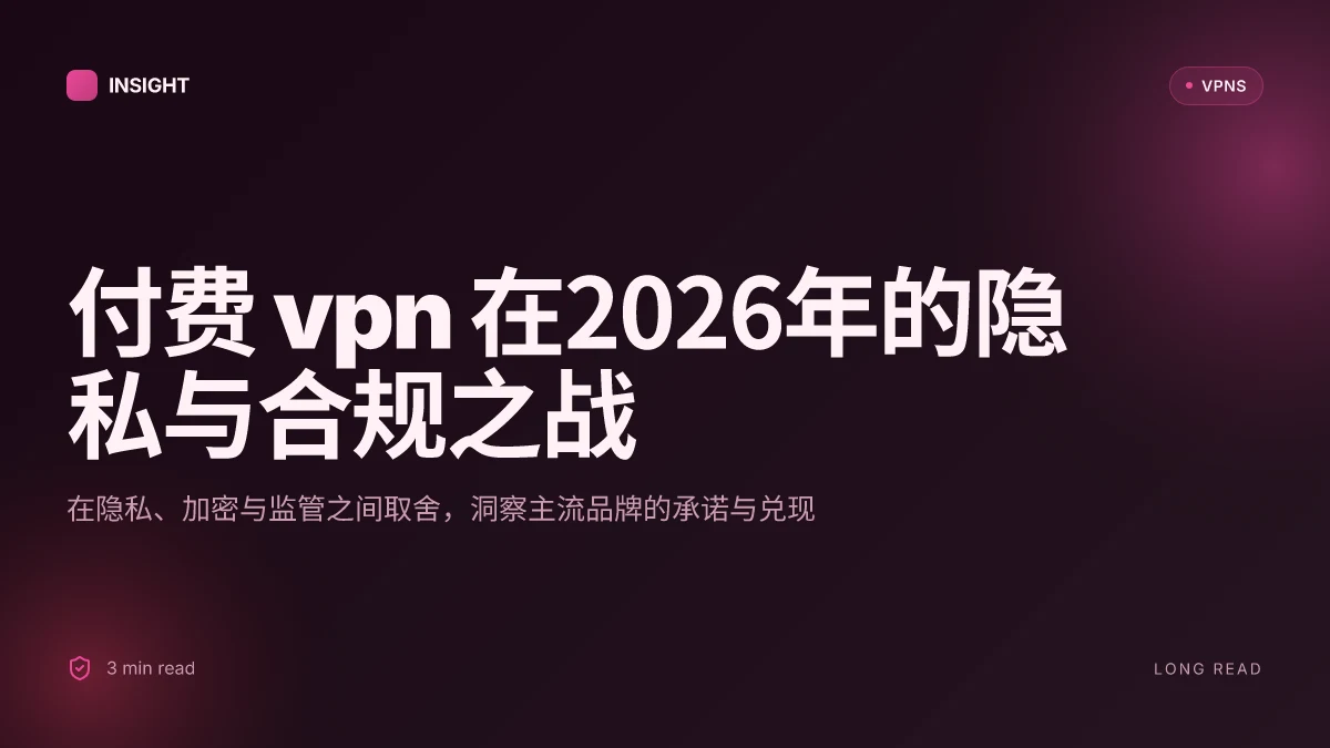 付费VPN:在2026年的隐私、速度与合规之间的取舍