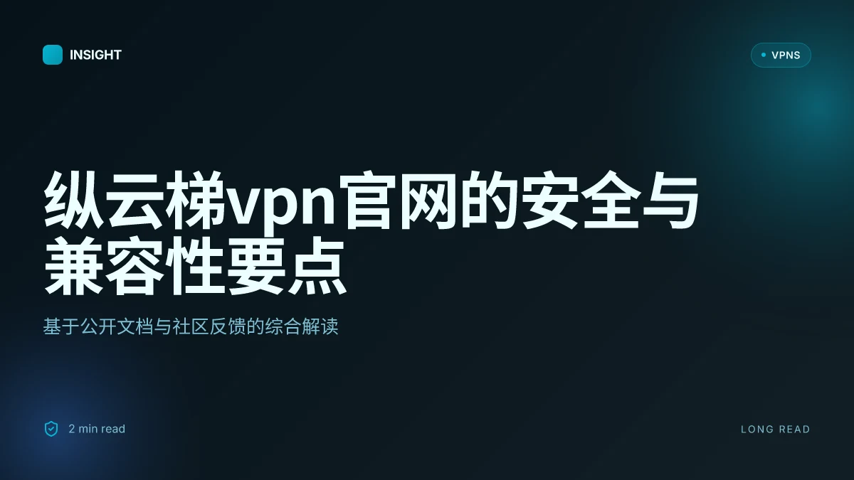 纵云梯VPN官网:2026年安全性评估与兼容性深挖