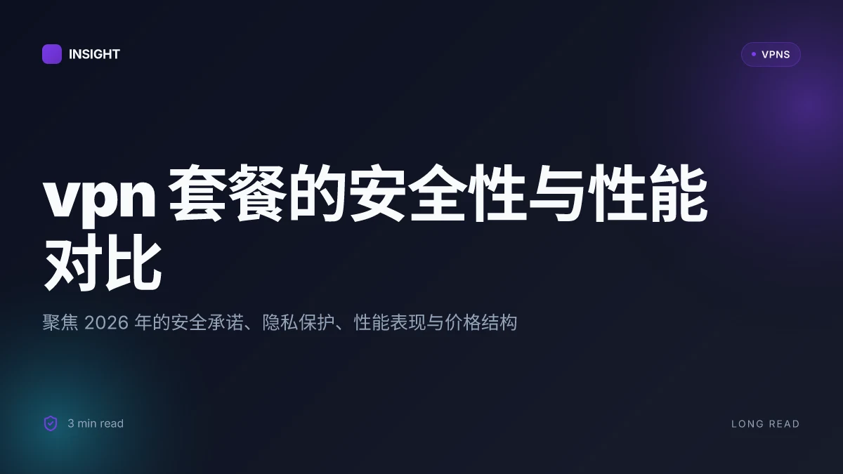 VPN套餐的安全性与性能对比:2026 年的选择与评估