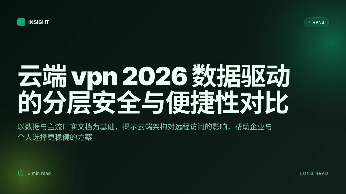 云端VPN 2026 数据驱动的分层安全与便捷性对比